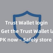 Trust Wallet login guide Get the Trust Wallet latest APK now – Safely store and manage your cryptocurrencies with ease